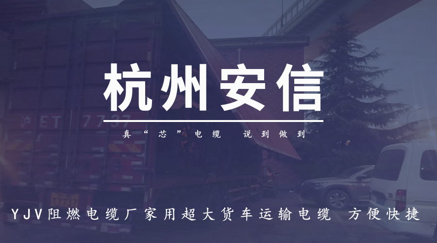 YJV阻燃電纜廠家用超大貨車運輸電纜 方便快捷【杭州安信
